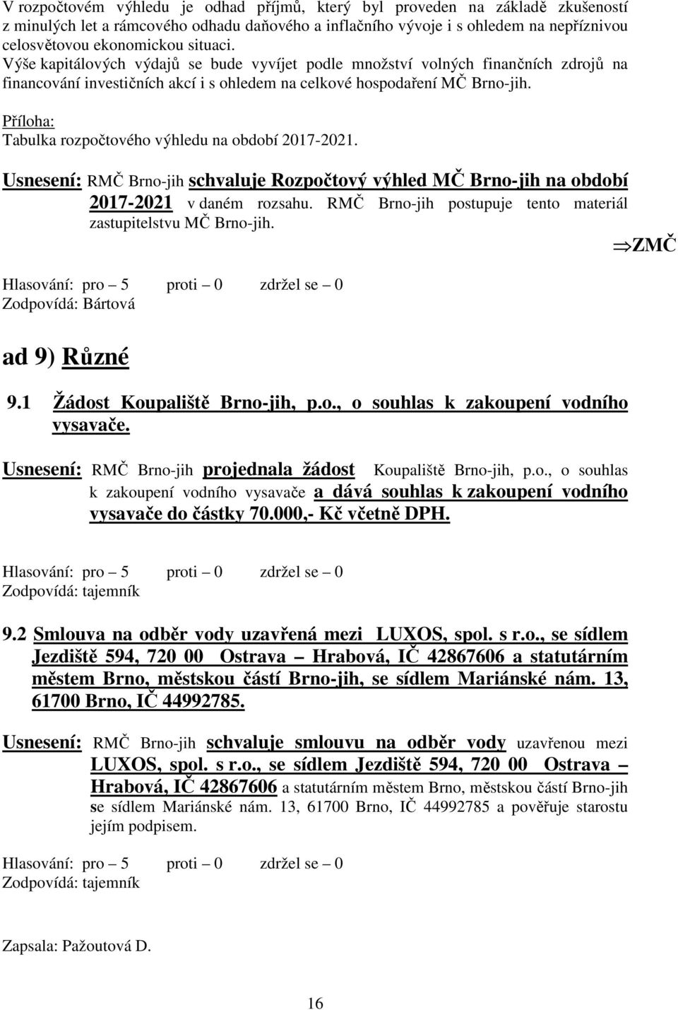 Příloha: Tabulka rozpočtového výhledu na období 2017-2021. Usnesení: RMČ Brno-jih schvaluje Rozpočtový výhled MČ Brno-jih na období 2017-2021 v daném rozsahu.