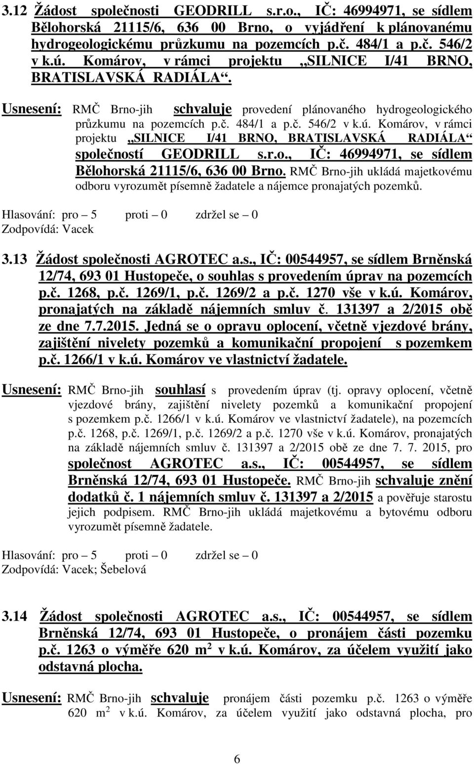 Komárov, v rámci projektu SILNICE I/41 BRNO, BRATISLAVSKÁ RADIÁLA společností GEODRILL s.r.o., IČ: 46994971, se sídlem Bělohorská 21115/6, 636 00 Brno.