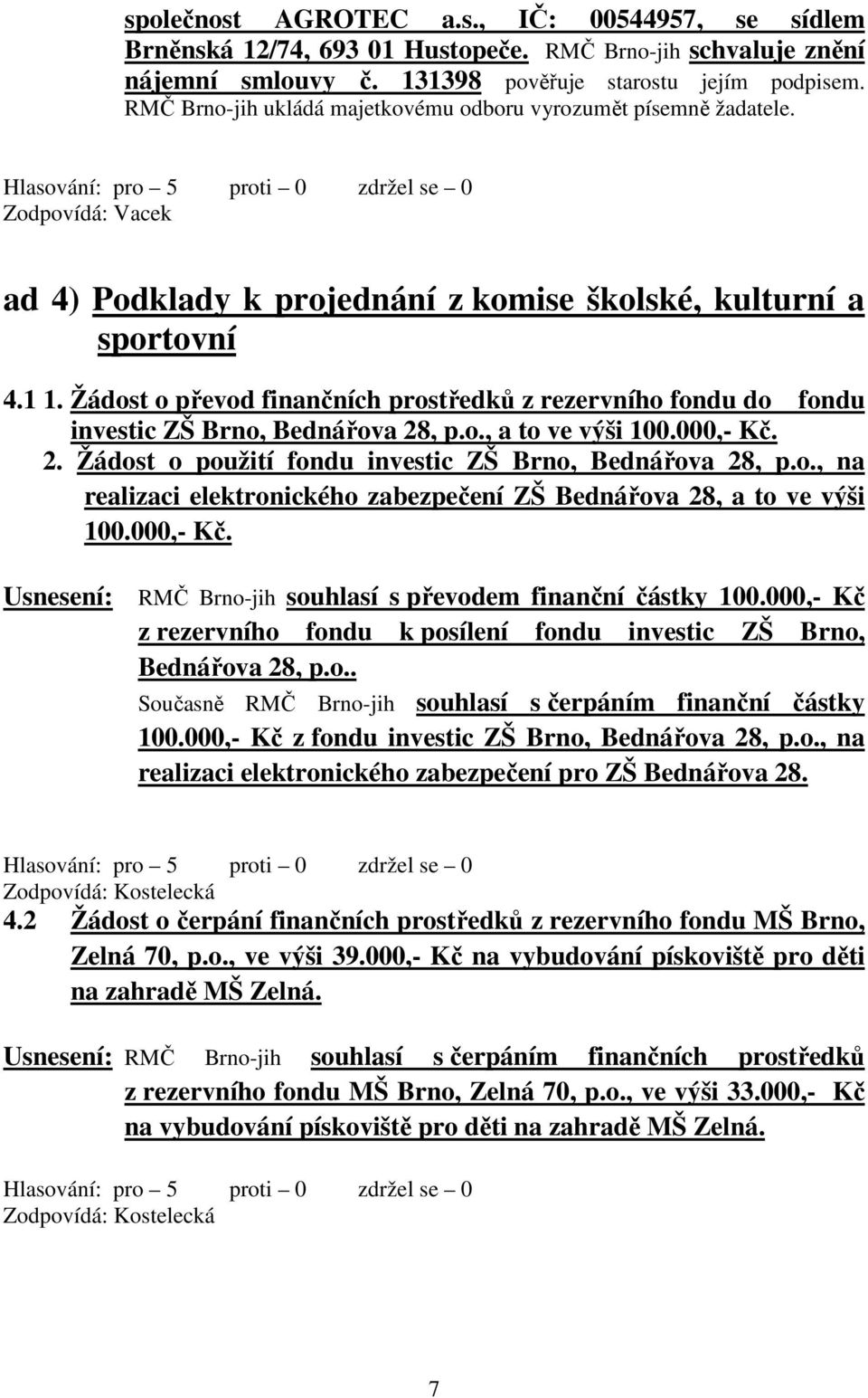 Žádost o převod finančních prostředků z rezervního fondu do fondu investic ZŠ Brno, Bednářova 28, p.o., a to ve výši 100.000,- Kč. 2. Žádost o použití fondu investic ZŠ Brno, Bednářova 28, p.o., na realizaci elektronického zabezpečení ZŠ Bednářova 28, a to ve výši 100.