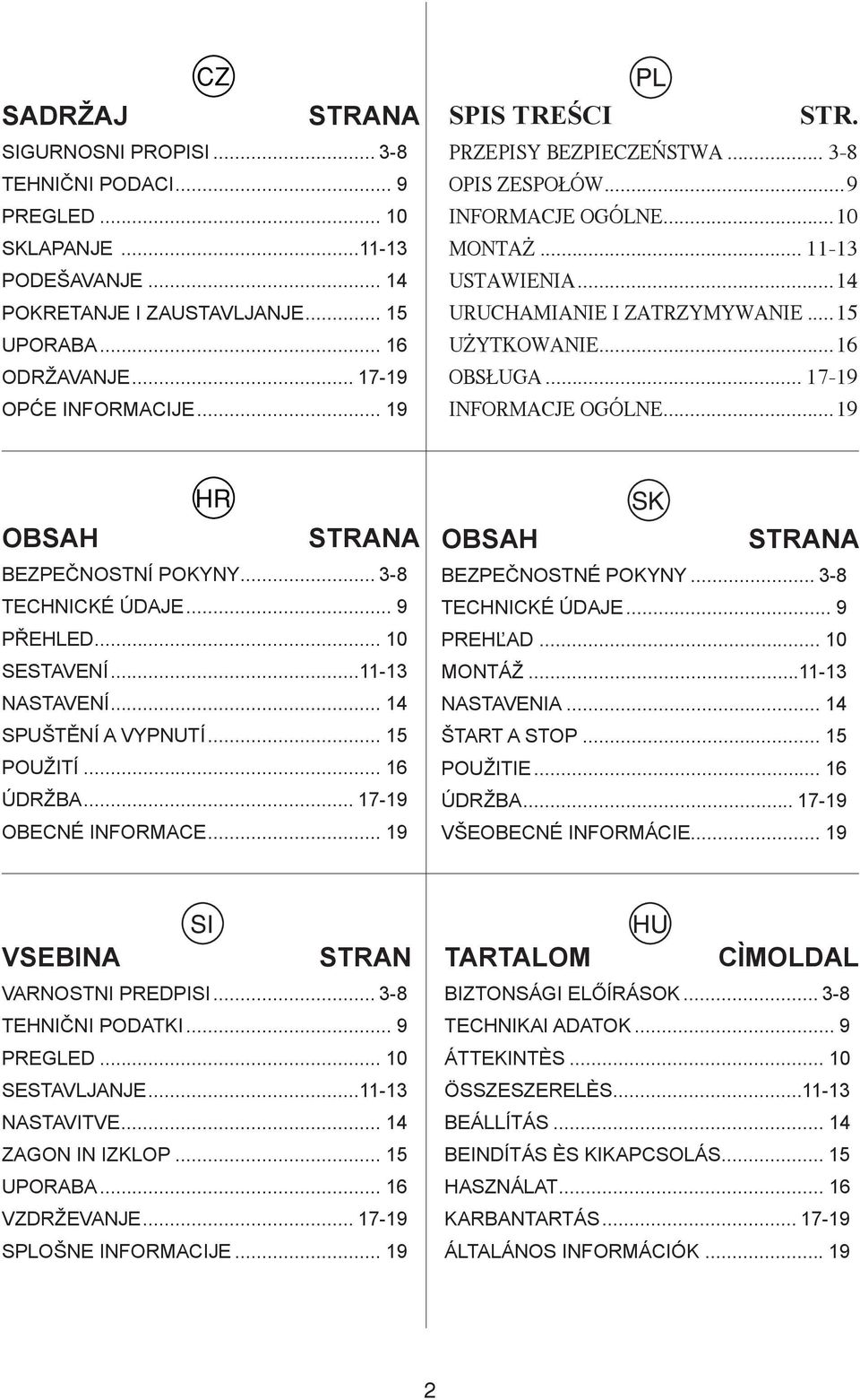 .. 17-19 INFORMACJE OGÓLNE...19 HR OBSAH STRANA BEZPEČNOSTNÍ POKYNY... 3-8 TECHNICKÉ ÚDAJE... 9 PŘEHLED... 10 SESTAVENÍ...11-13 NASTAVENÍ... 14 SPUŠTĚNÍ A VYPNUTÍ... 15 POUŽITÍ... 16 ÚDRŽBA.