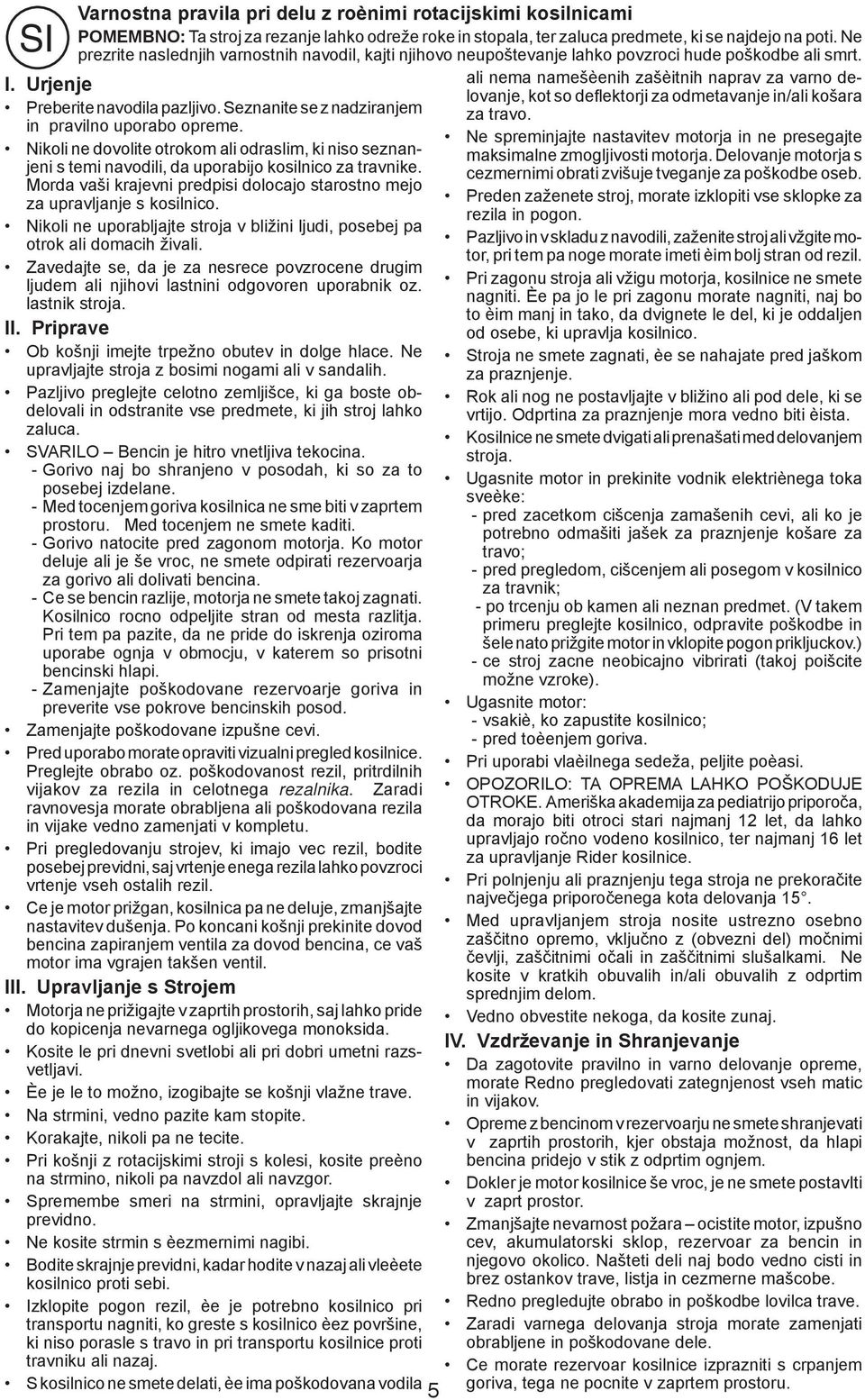 Seznanite se z nadziranjem in pravilno uporabo opreme. Nikoli ne dovolite otrokom ali odraslim, ki niso seznanjeni s temi navodili, da uporabijo kosilnico za travnike.