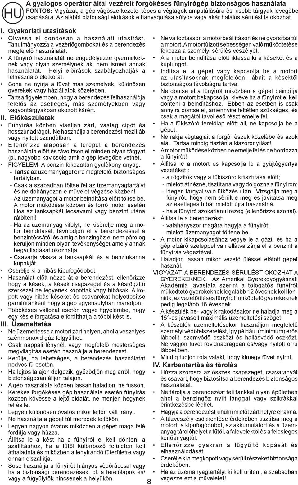 Tanulmànyozza a vezèrlőgombokat ès a berendezès megfelelő hasznàlatàt. A fűnyìrò hasznàlatàt ne engedèlyezze gyermekeknek vagy olyan szemèlynek aki nem ismeri annak hasznàlatàt.