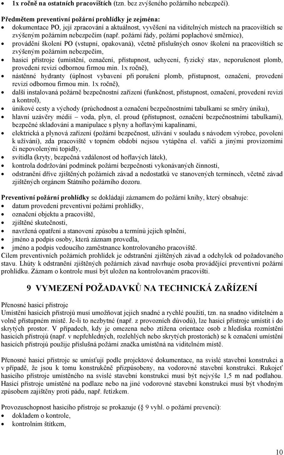 požární řády, požární poplachové směrnice), provádění školení PO (vstupní, opakovaná), včetně příslušných osnov školení na pracovištích se zvýšeným požárním nebezpečím, hasicí přístroje (umístění,