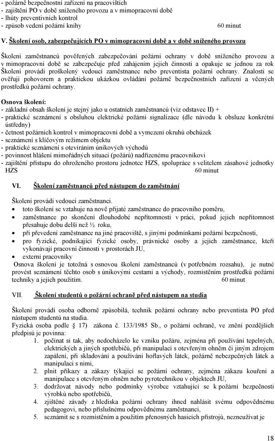 zabezpečuje před zahájením jejich činnosti a opakuje se jednou za rok Školení provádí proškolený vedoucí zaměstnanec nebo preventista požární ochrany.