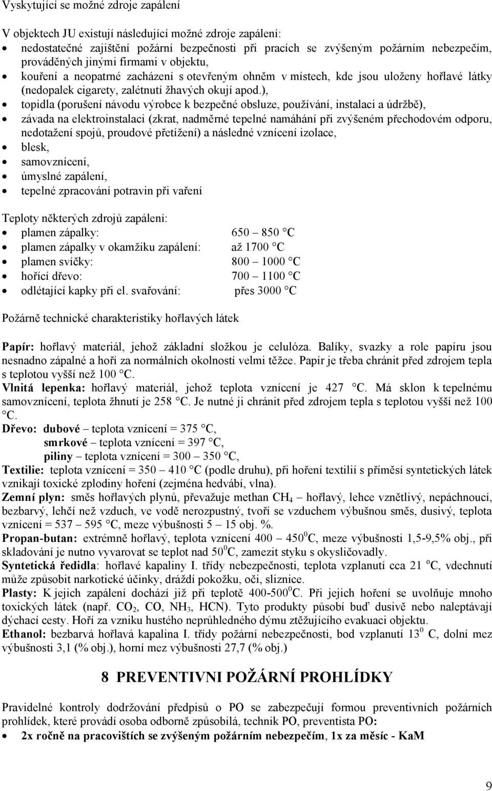 ), topidla (porušení návodu výrobce k bezpečné obsluze, používání, instalaci a údržbě), závada na elektroinstalaci (zkrat, nadměrné tepelné namáhání při zvýšeném přechodovém odporu, nedotažení spojů,