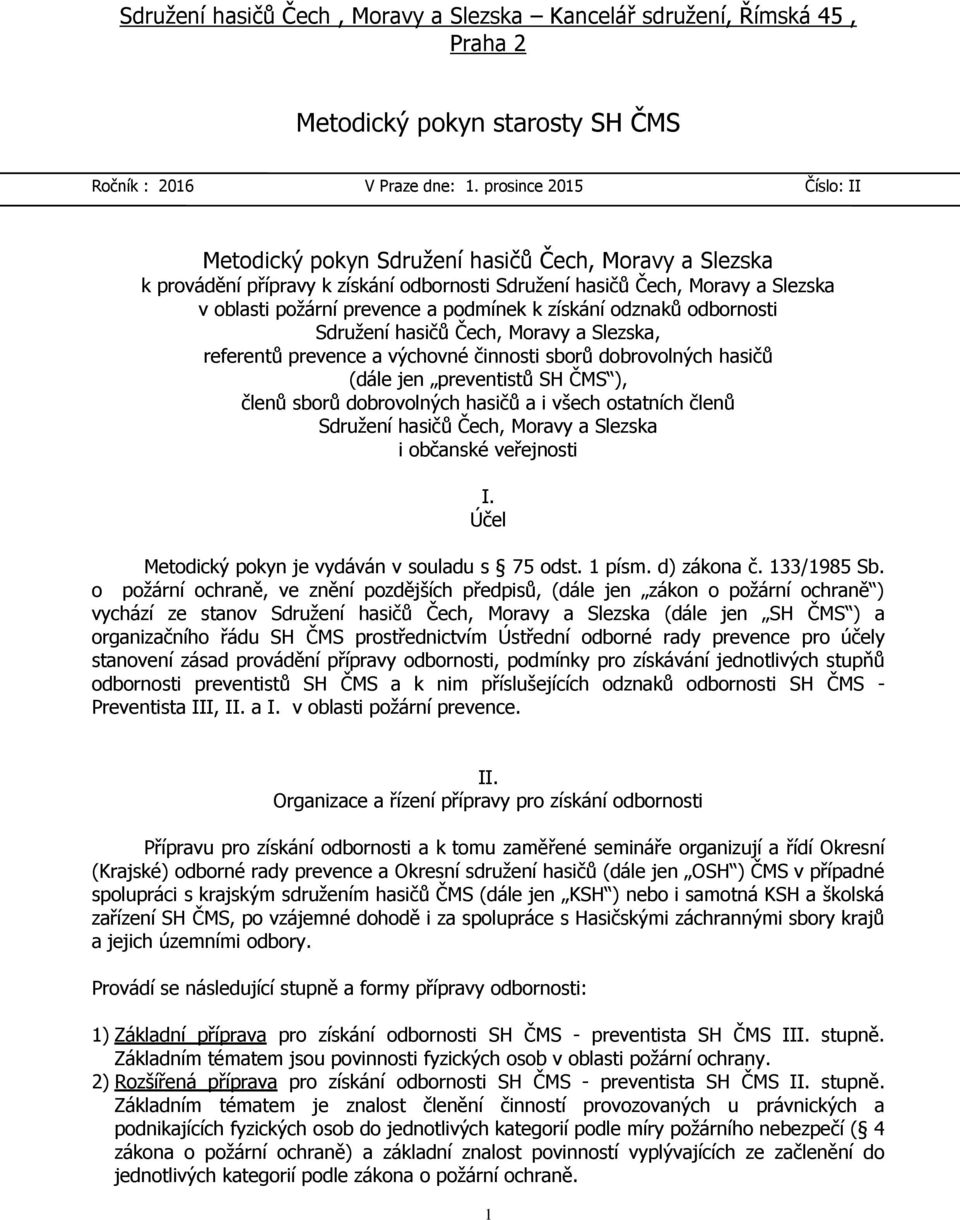 získání odznaků odbornosti Sdružení hasičů Čech, Moravy a Slezska, referentů prevence a výchovné činnosti sborů dobrovolných hasičů (dále jen preventistů SH ČMS ), členů sborů dobrovolných hasičů a i