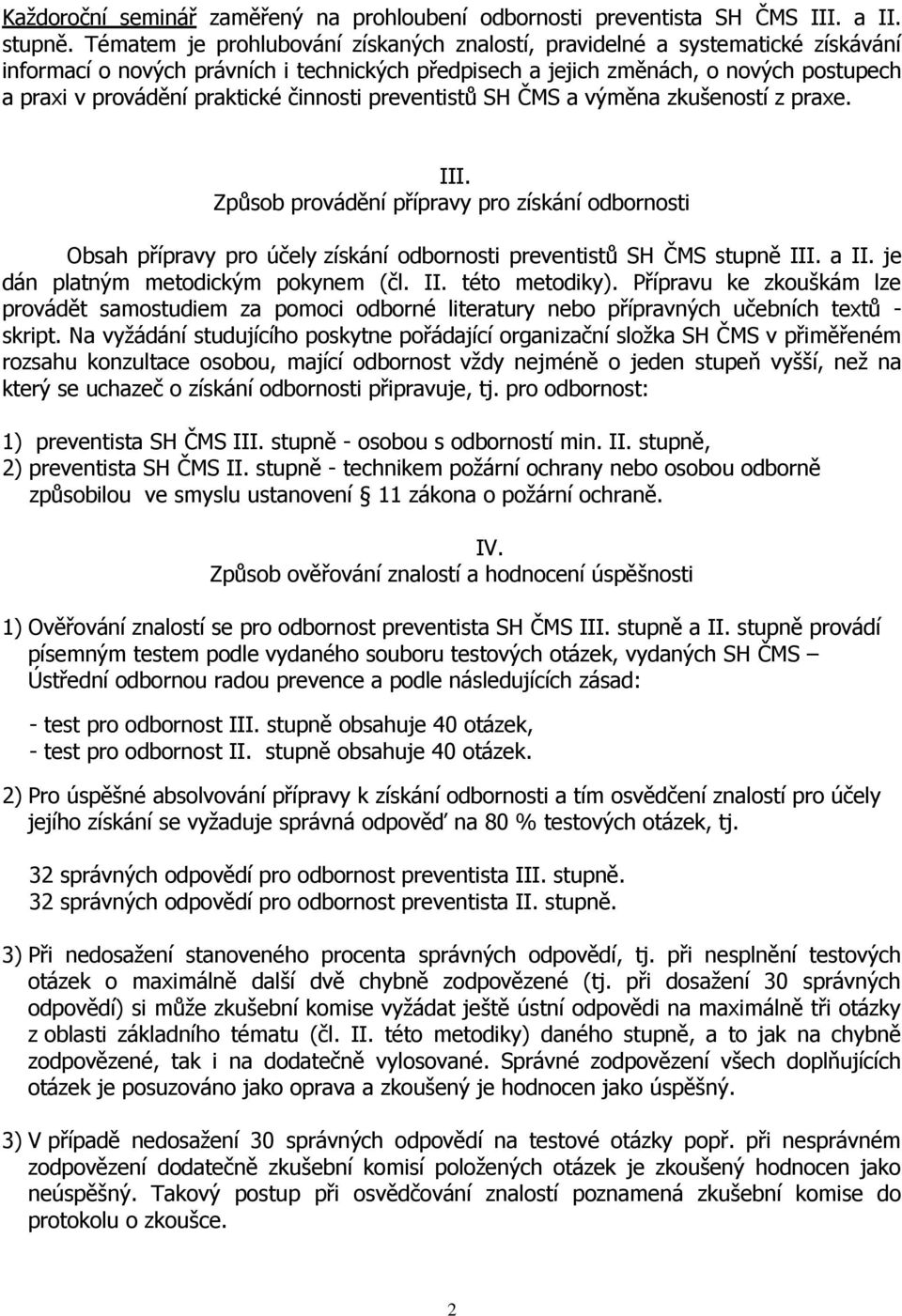 činnosti preventistů SH ČMS a výměna zkušeností z praxe. III. Způsob provádění přípravy pro získání odbornosti Obsah přípravy pro účely získání odbornosti preventistů SH ČMS stupně III. a II.