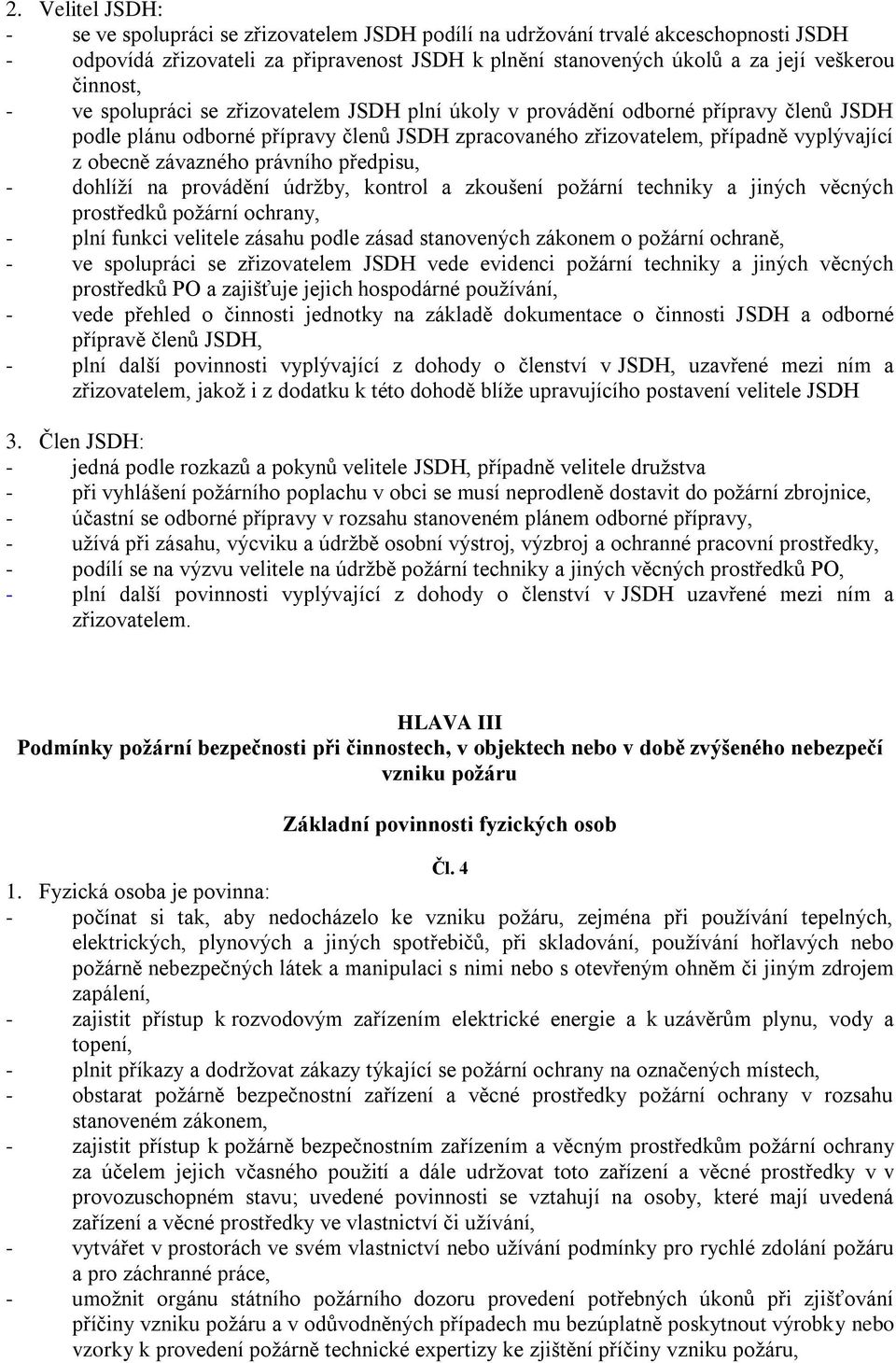 závazného právního předpisu, - dohlíží na provádění údržby, kontrol a zkoušení požární techniky a jiných věcných prostředků požární ochrany, - plní funkci velitele zásahu podle zásad stanovených