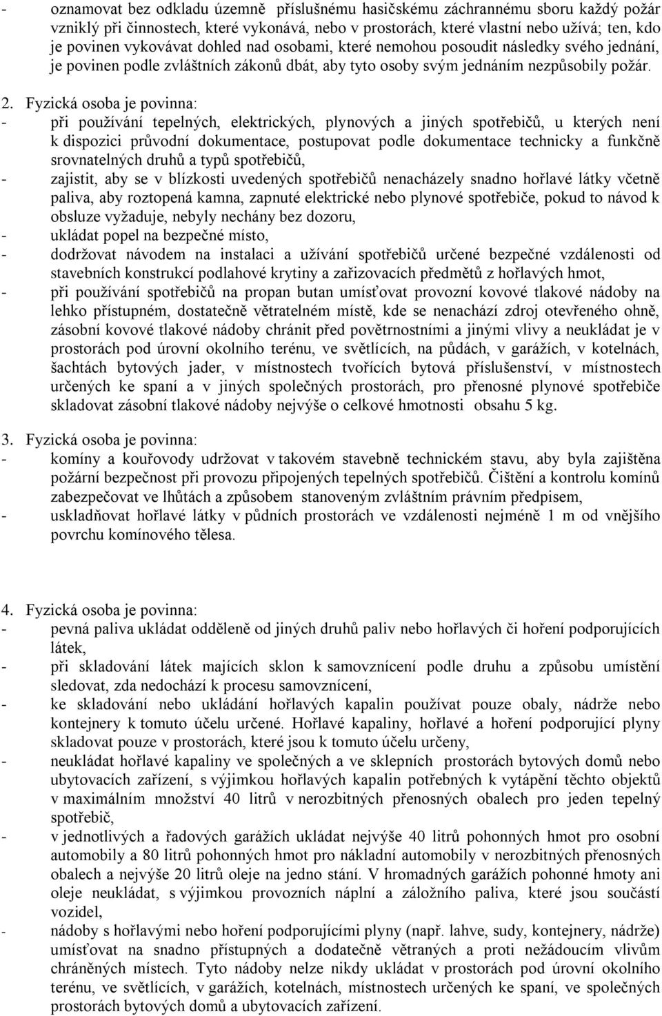 Fyzická osoba je povinna: - při používání tepelných, elektrických, plynových a jiných spotřebičů, u kterých není k dispozici průvodní dokumentace, postupovat podle dokumentace technicky a funkčně