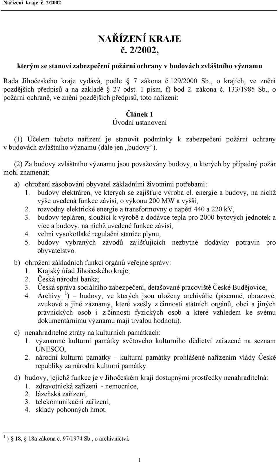 , o požární ochraně, ve znění pozdějších předpisů, toto nařízení: Článek 1 Úvodní ustanovení (1) Účelem tohoto nařízení je stanovit podmínky k zabezpečení požární ochrany v budovách zvláštního