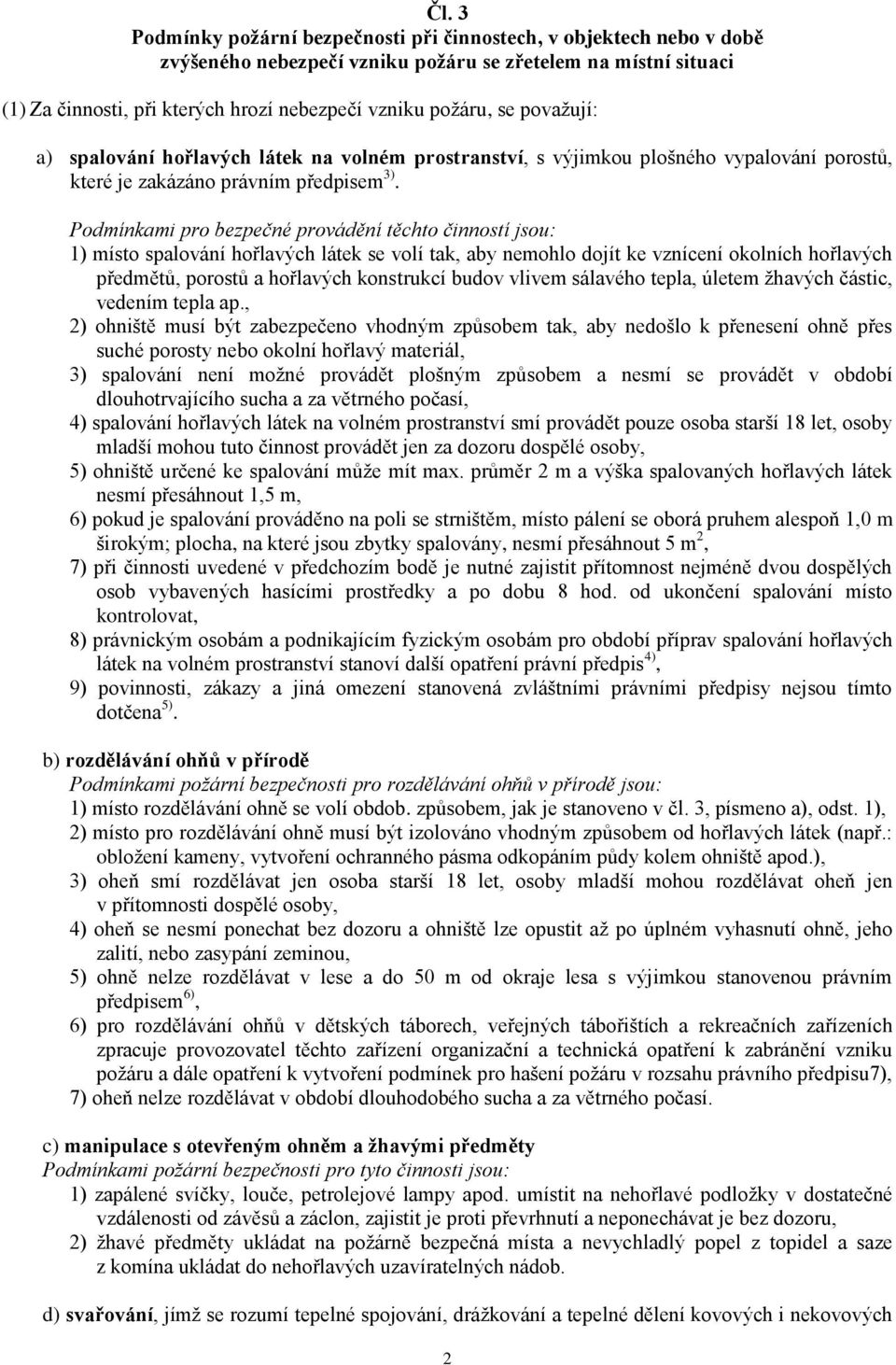 Podmínkami pro bezpečné provádění těchto činností jsou: 1) místo spalování hořlavých látek se volí tak, aby nemohlo dojít ke vznícení okolních hořlavých předmětů, porostů a hořlavých konstrukcí budov