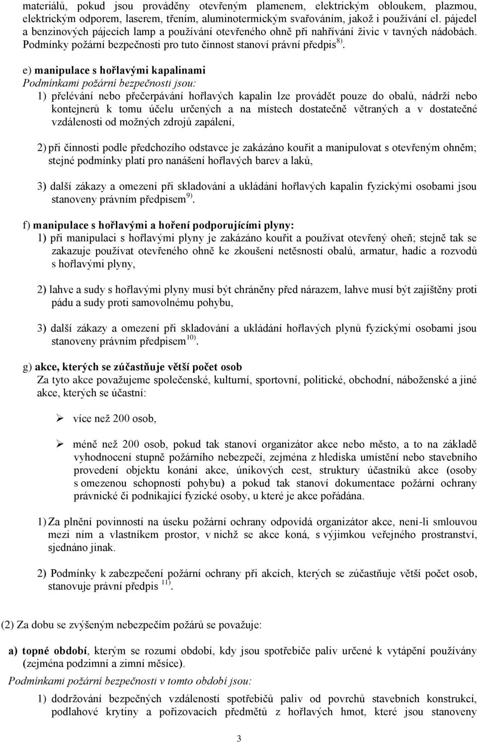 e) manipulace s hořlavými kapalinami Podmínkami požární bezpečnosti jsou: 1) přelévání nebo přečerpávání hořlavých kapalin lze provádět pouze do obalů, nádrží nebo kontejnerů k tomu účelu určených a