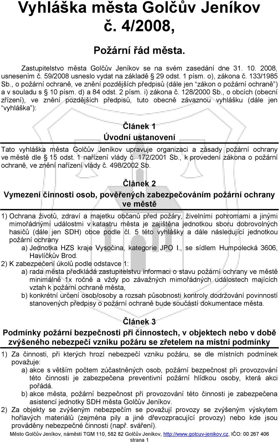 , o obcích (obecní zřízení), ve znění pozdějších předpisů, tuto obecně závaznou vyhlášku (dále jen vyhláška ): Článek Úvodní ustanovení Tato vyhláška města Golčův Jeníkov upravuje organizaci a zásady