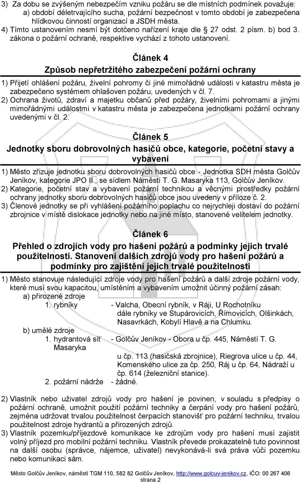 Článek 4 Způsob nepřetržitého zabezpečení požární ochrany ) Přijetí ohlášení požáru, živelní pohromy či jiné mimořádné události v katastru města je zabezpečeno systémem ohlašoven požáru, uvedených v