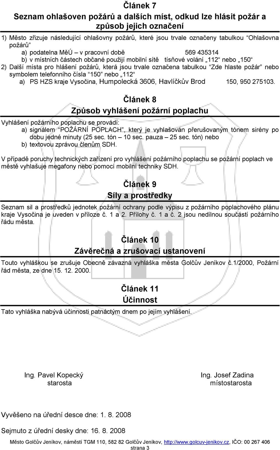 požár nebo symbolem telefonního čísla 50 nebo 2 a) PS HZS kraje Vysočina, Humpolecká 3606, Havlíčkův Brod 50, 950 27503.