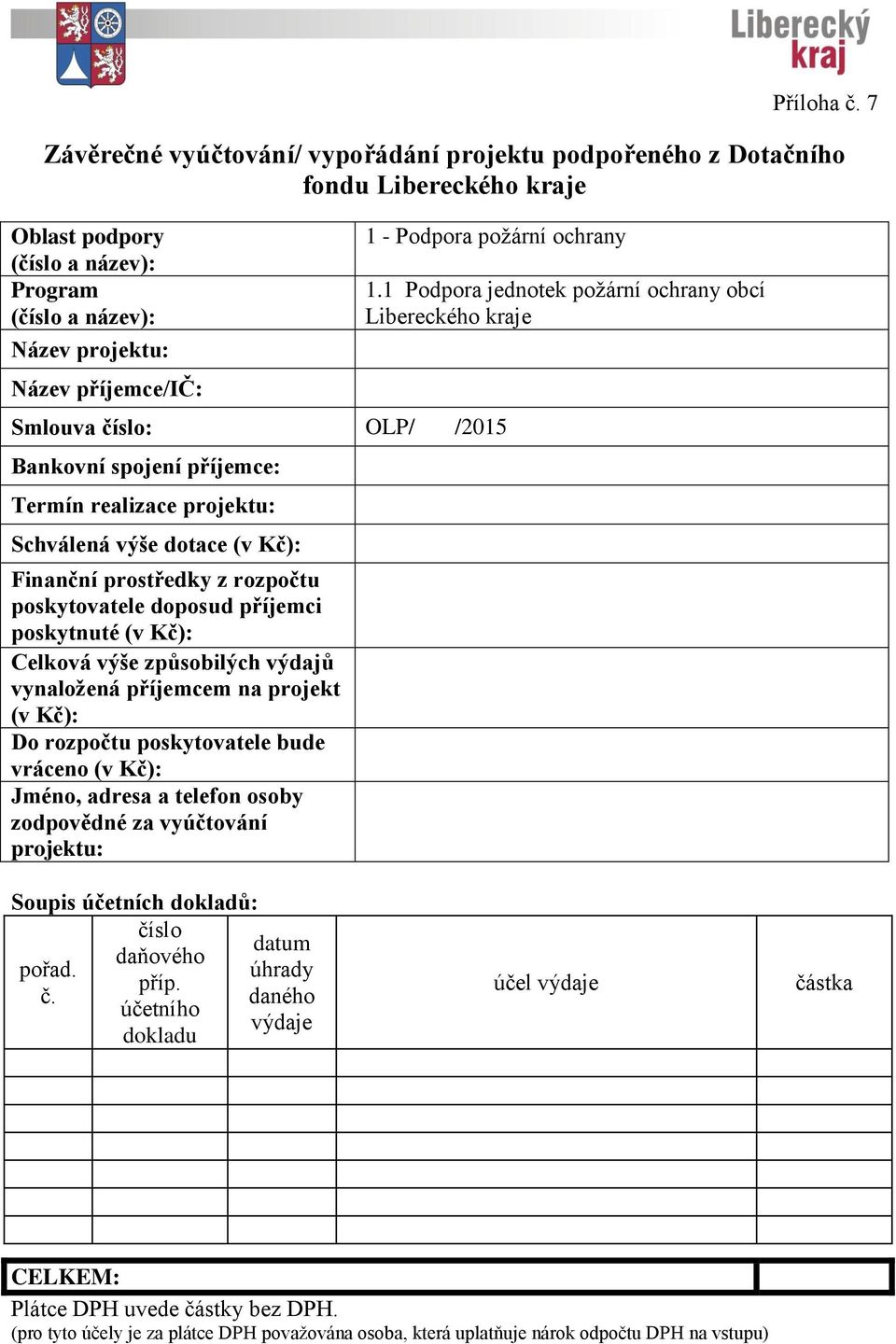 požární ochrany Smlouva číslo: OLP/ /2015 Bankovní spojení příjemce: Termín realizace projektu: Schválená výše dotace (v Kč): Finanční prostředky z rozpočtu poskytovatele doposud příjemci poskytnuté