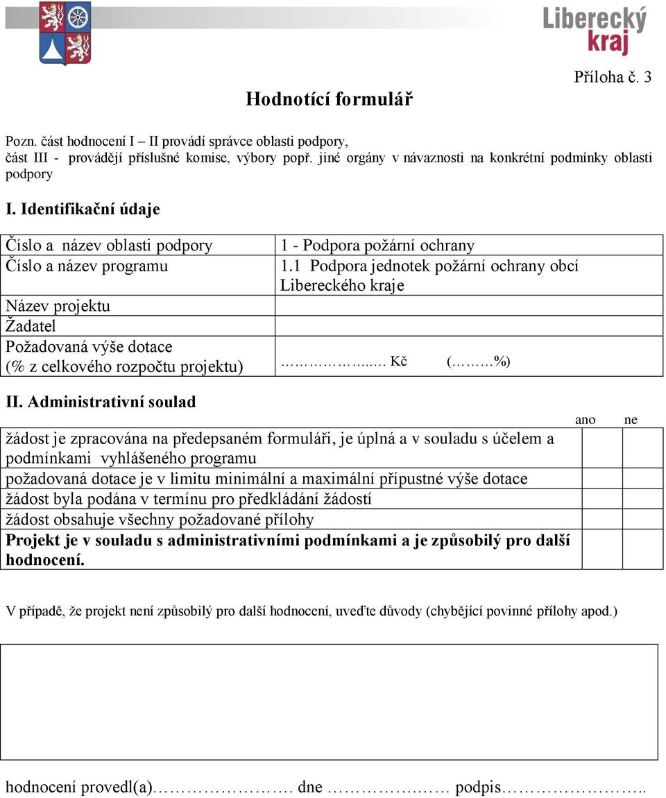 1 Podpora jednotek požární ochrany obcí Libereckého kraje Název projektu Žadatel Požadovaná výše dotace (% z celkového rozpočtu projektu).. Kč ( %) II.