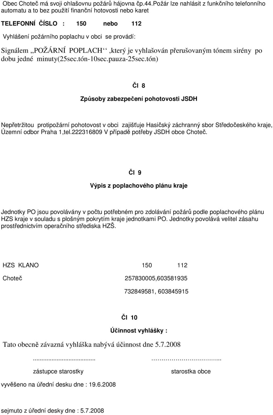 POPLACH,který je vyhlašován přerušovaným tónem sirény po dobu jedné minuty(25sec.tón-10sec.pauza-25sec.