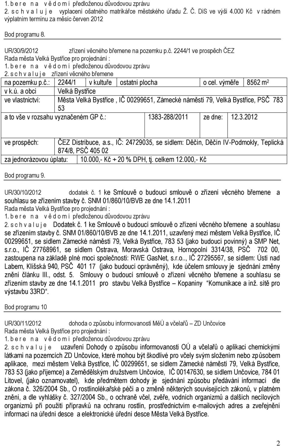 výměře 8562 m 2 ve vlastnictví: Města, IČ 00299651, Zámecké náměstí 79,, PSČ 783 53 a to vše v rozsahu vyznačeném GP č.: 1383-288/2011 ze dne: 12.3.2012 ve prospěch: ČEZ Distribuce, a.s., IČ: 24729035, se sídlem: Děčín, Děčín IV-Podmokly, Teplická 874/8, PSČ 405 02 za jednorázovou úplatu: 10.