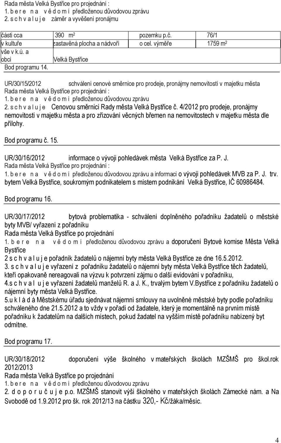 4/2012 pro prodeje, pronájmy nemovitostí v majetku města a pro zřizování věcných břemen na nemovitostech v majetku města dle přílohy. Bod programu č. 15.