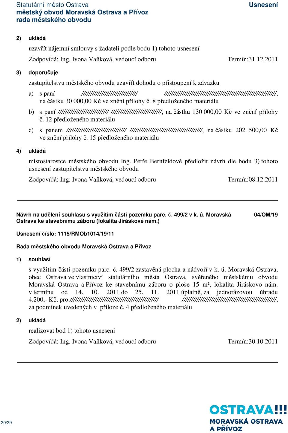 částku 30 000,00 Kč ve znění přílohy č. 8 předloženého materiálu b) s paní //////////////////////////// ////////////////////////////, na částku 130 000,00 Kč ve znění přílohy č.