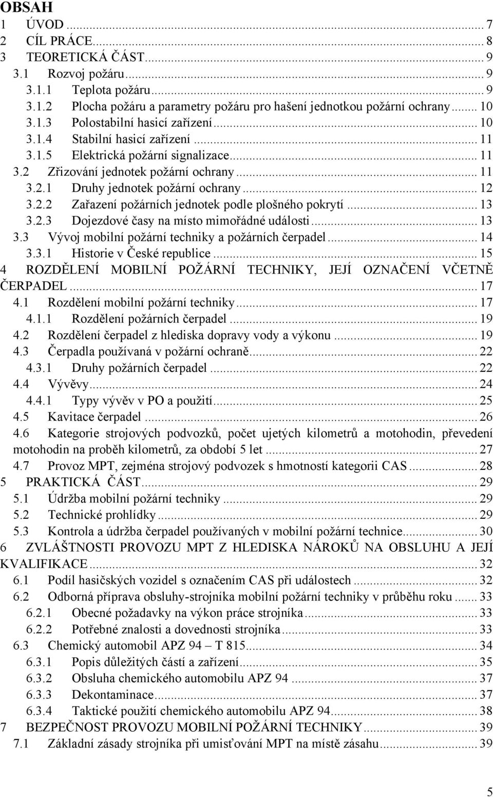 .. 13 3.2.3 Dojezdové časy na místo mimořádné události... 13 3.3 Vývoj mobilní požární techniky a požárních čerpadel... 14 3.3.1 Historie v České republice.