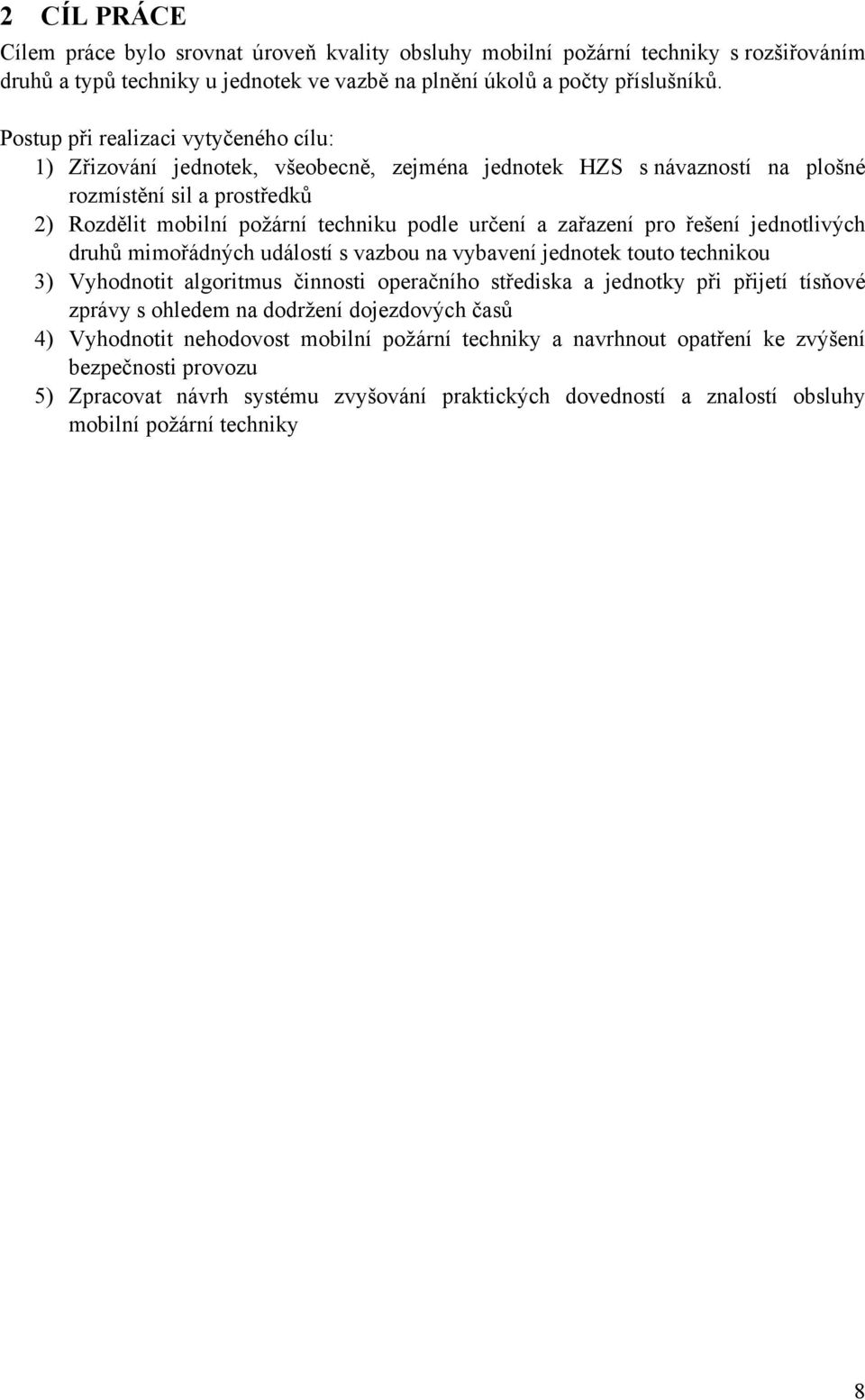 zařazení pro řešení jednotlivých druhů mimořádných událostí s vazbou na vybavení jednotek touto technikou 3) Vyhodnotit algoritmus činnosti operačního střediska a jednotky při přijetí tísňové zprávy