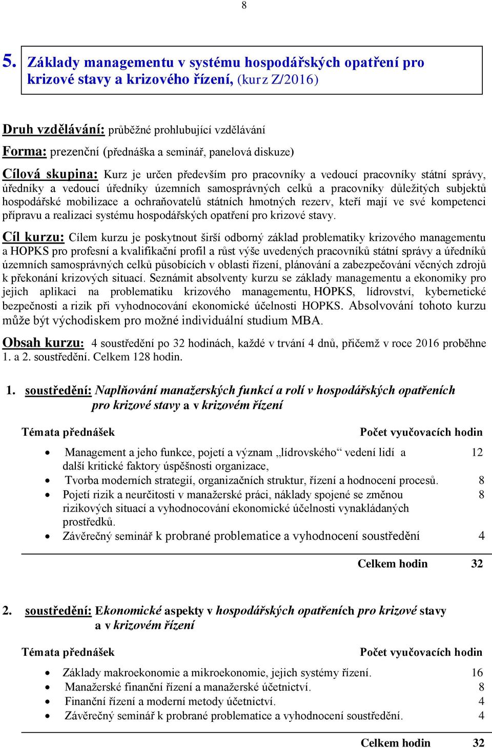 hospodářské mobilizace a ochraňovatelů státních hmotných rezerv, kteří mají ve své kompetenci přípravu a realizaci systému hospodářských opatření pro krizové stavy.