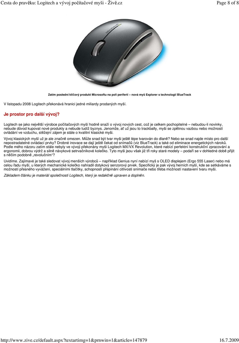 Logitech se jako největší výrobce počítačových myší hodně snaží o vývoj nových cest, což je celkem pochopitelné nebudou-li novinky, nebude důvod kupovat nové produkty a nebude tudíž byznys.