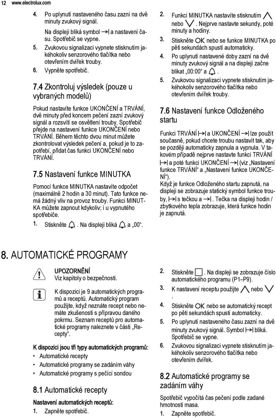 4 Zkontroluj výsledek (pouze u vybraných modelů) Pokud nastavíte funkce UKONČENÍ a TRVÁNÍ, dvě minuty před koncem pečení zazní zvukový signál a rozsvítí se osvětlení trouby.