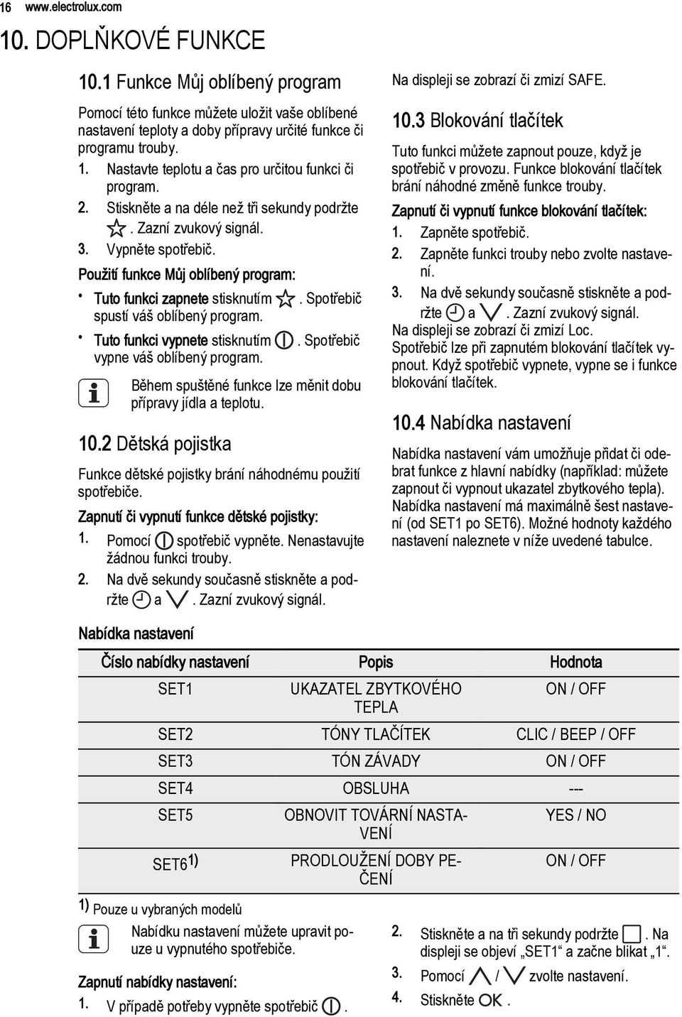 Tuto funkci vypnete stisknutím. Spotřebič vypne váš oblíbený program. Během spuštěné funkce lze měnit dobu přípravy jídla a teplotu. 10.