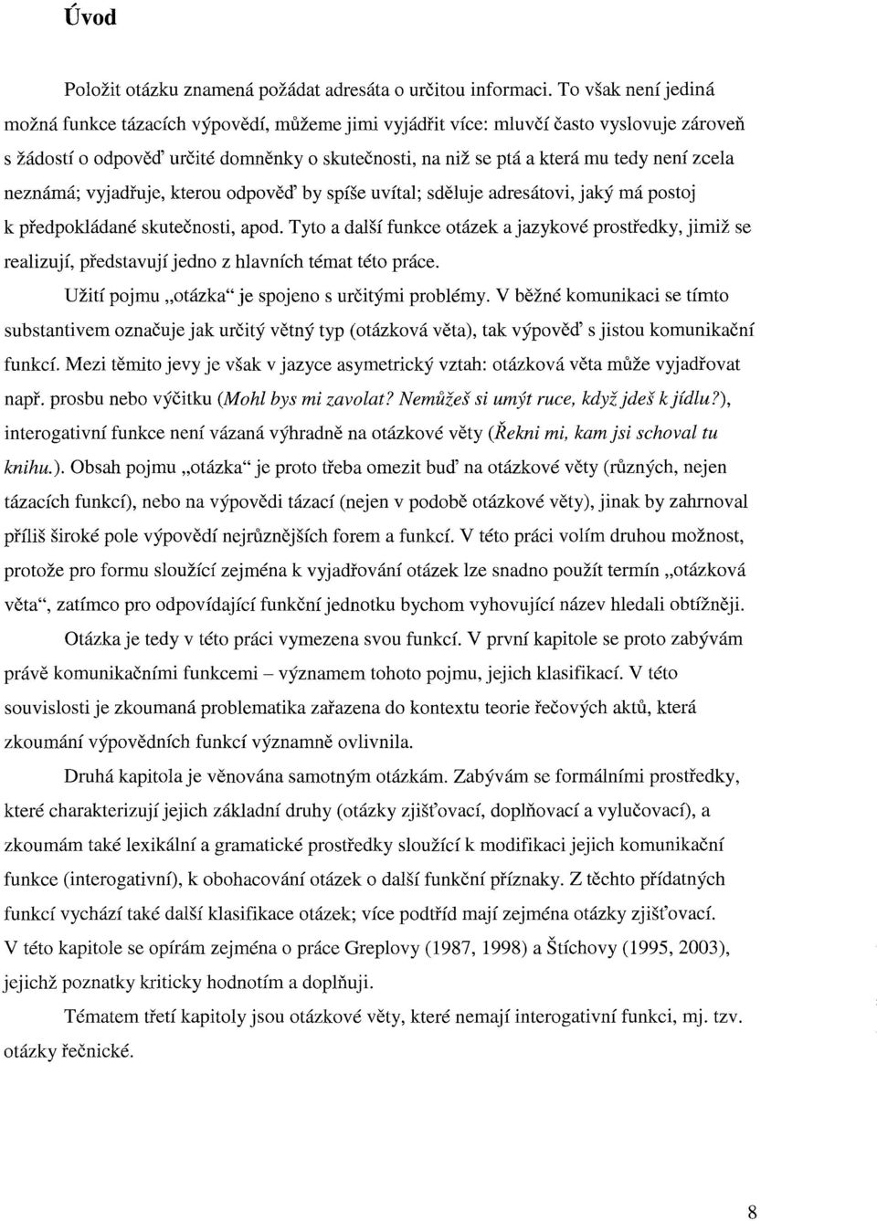 zcela neznámá; vyjadřuje, kterou odpověď by spíše uvítal; sděluje adresátovi, jaký má postoj k předpokládané skutečnosti, apod.