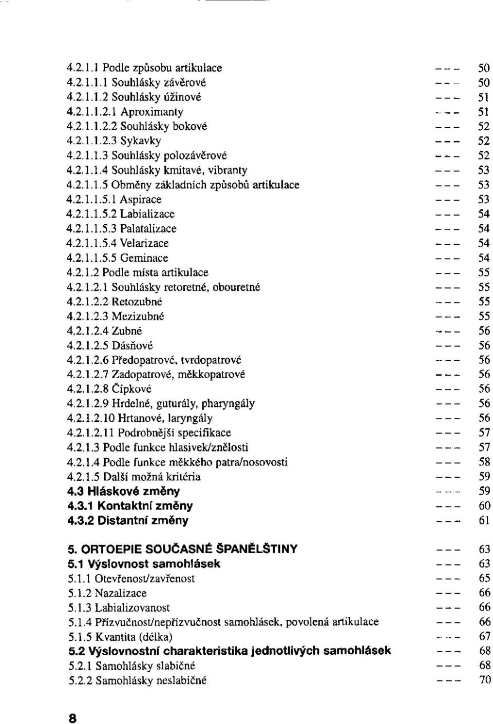 2.1.2.2 Retozubné 4.2.1.2.3 Mezizubné 4.2.1.2.4 Zubné 4.2.1.2.5 Dásňové 4.2.1.2.6 Předopatrové, tvrdopatrové 4.2.1.2.7 Zadopatrové, měkkopatrové 4.2.1.2.8 Cípkové 4.2.1.2.9 Hrdelné, guturály, pharyngály 4.