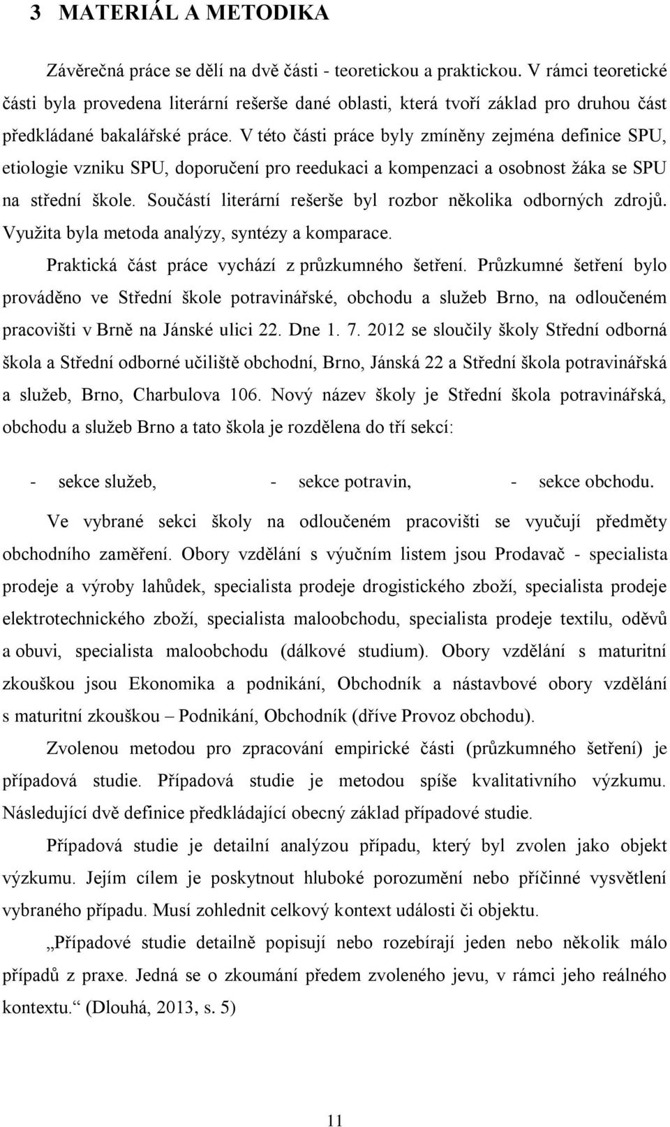 V této části práce byly zmíněny zejména definice SPU, etiologie vzniku SPU, doporučení pro reedukaci a kompenzaci a osobnost žáka se SPU na střední škole.