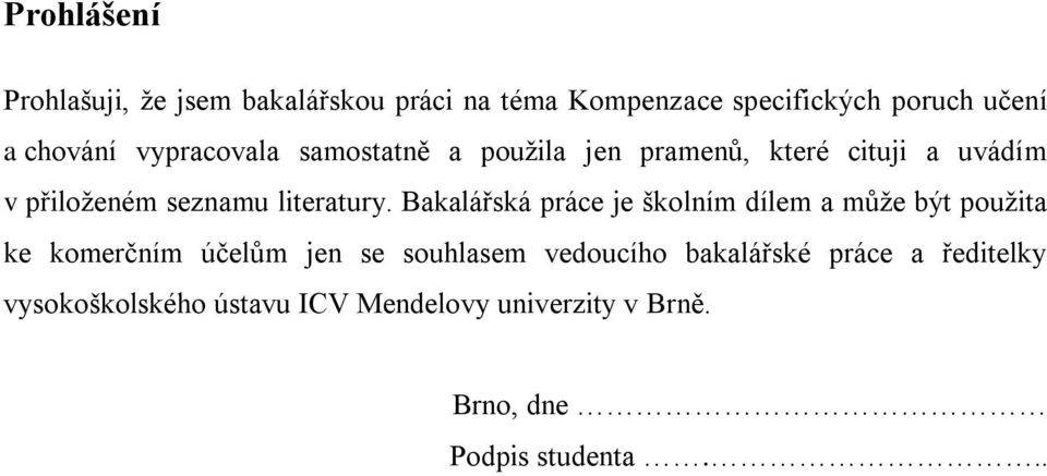 Bakalářská práce je školním dílem a může být použita ke komerčním účelům jen se souhlasem vedoucího