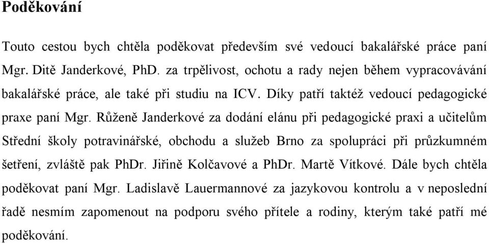 Růženě Janderkové za dodání elánu při pedagogické praxi a učitelům Střední školy potravinářské, obchodu a služeb Brno za spolupráci při průzkumném šetření, zvláště pak