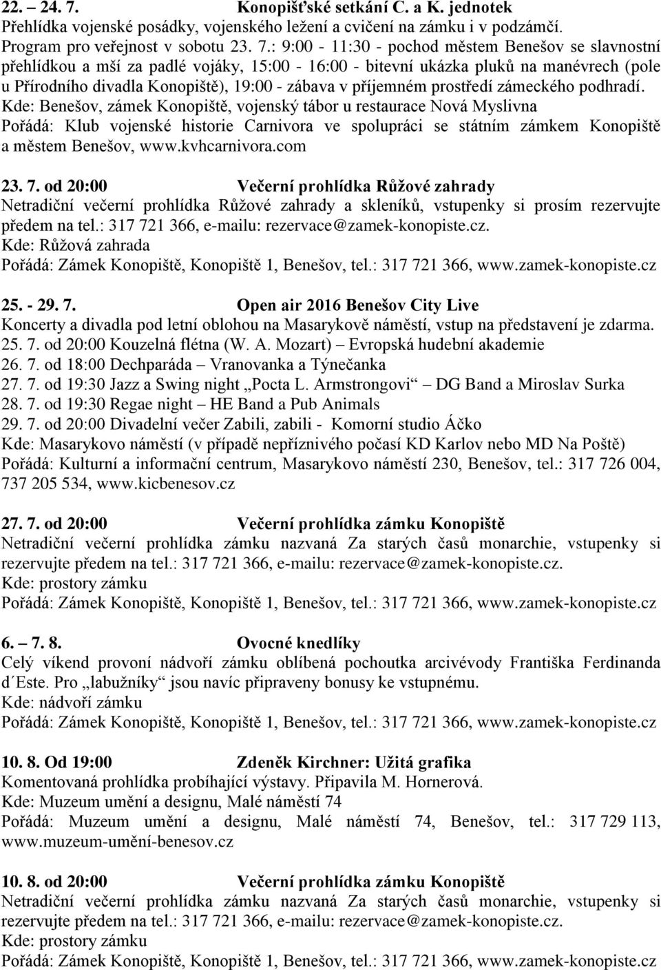 : 9:00-11:30 - pochod městem Benešov se slavnostní přehlídkou a mší za padlé vojáky, 15:00-16:00 - bitevní ukázka pluků na manévrech (pole u Přírodního divadla Konopiště), 19:00 - zábava v příjemném