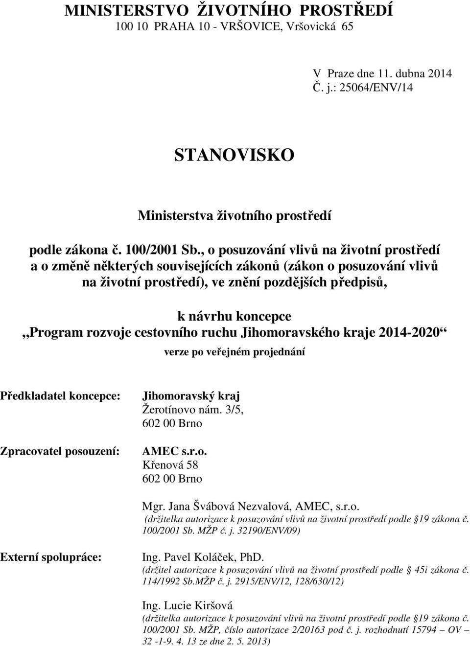 cestovního ruchu Jihomoravského kraje 2014-2020 verze po veřejném projednání Předkladatel koncepce: Zpracovatel posouzení: Jihomoravský kraj Žerotínovo nám. 3/5, 602 00 Brno AMEC s.r.o. Křenová 58 602 00 Brno Mgr.