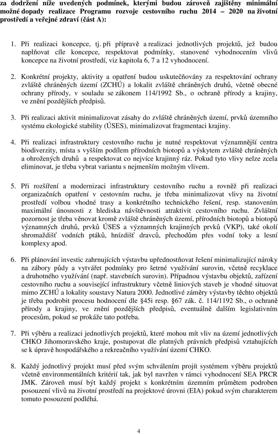 při přípravě a realizaci jednotlivých projektů, jež budou naplňovat cíle koncepce, respektovat podmínky, stanovené vyhodnocením vlivů koncepce na životní prostředí, viz kapitola 6, 7 a 12 vyhodnocení.