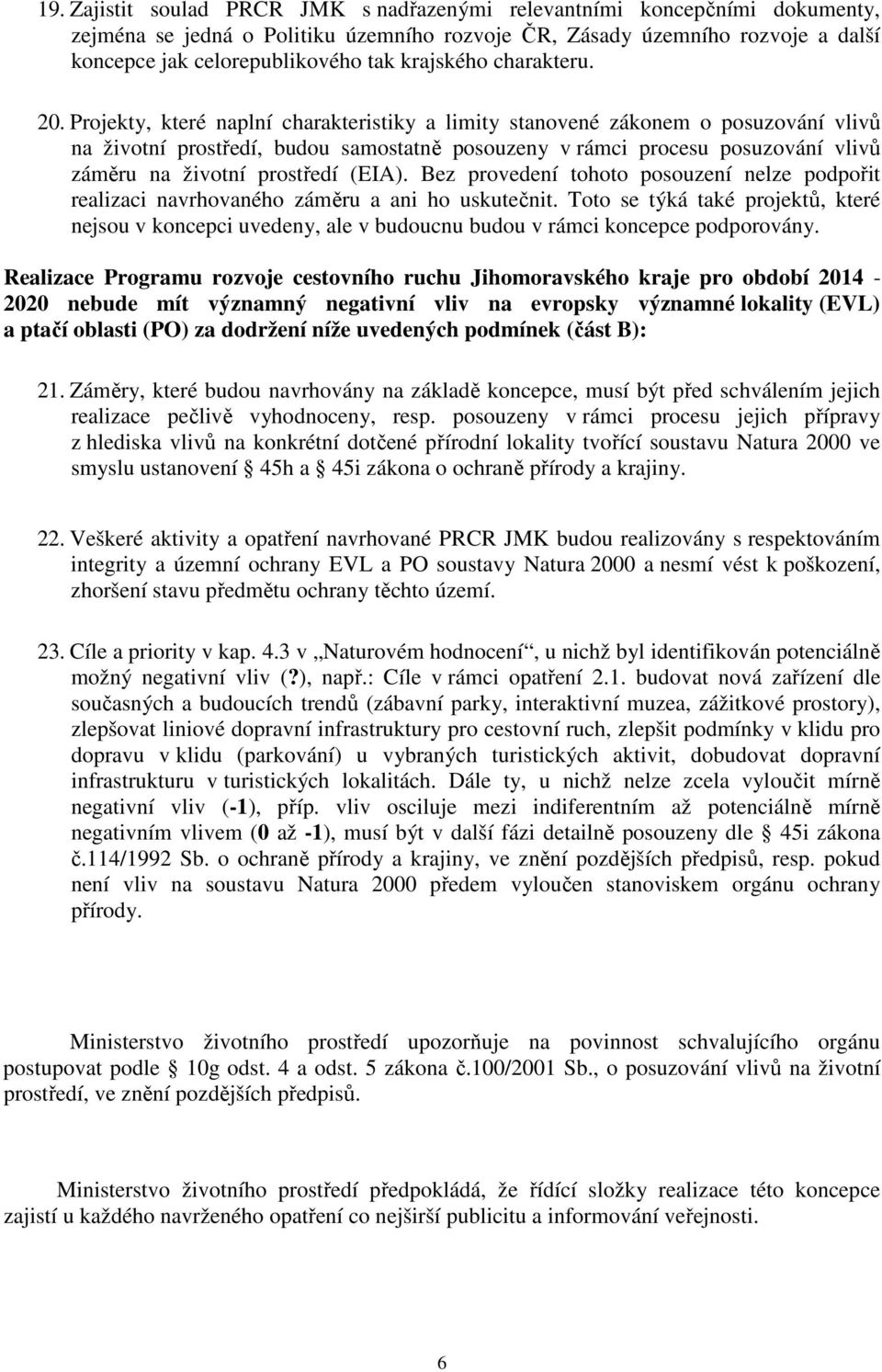 Projekty, které naplní charakteristiky a limity stanovené zákonem o posuzování vlivů na životní prostředí, budou samostatně posouzeny v rámci procesu posuzování vlivů záměru na životní prostředí