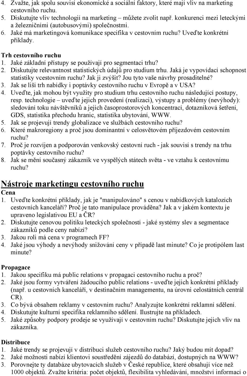 Jaké základní přístupy se používají pro segmentaci trhu? 2. Diskutujte relevantnost statistických údajů pro studium trhu. Jaká je vypovídací schopnost statistiky vcestovním ruchu? Jak ji zvýšit?
