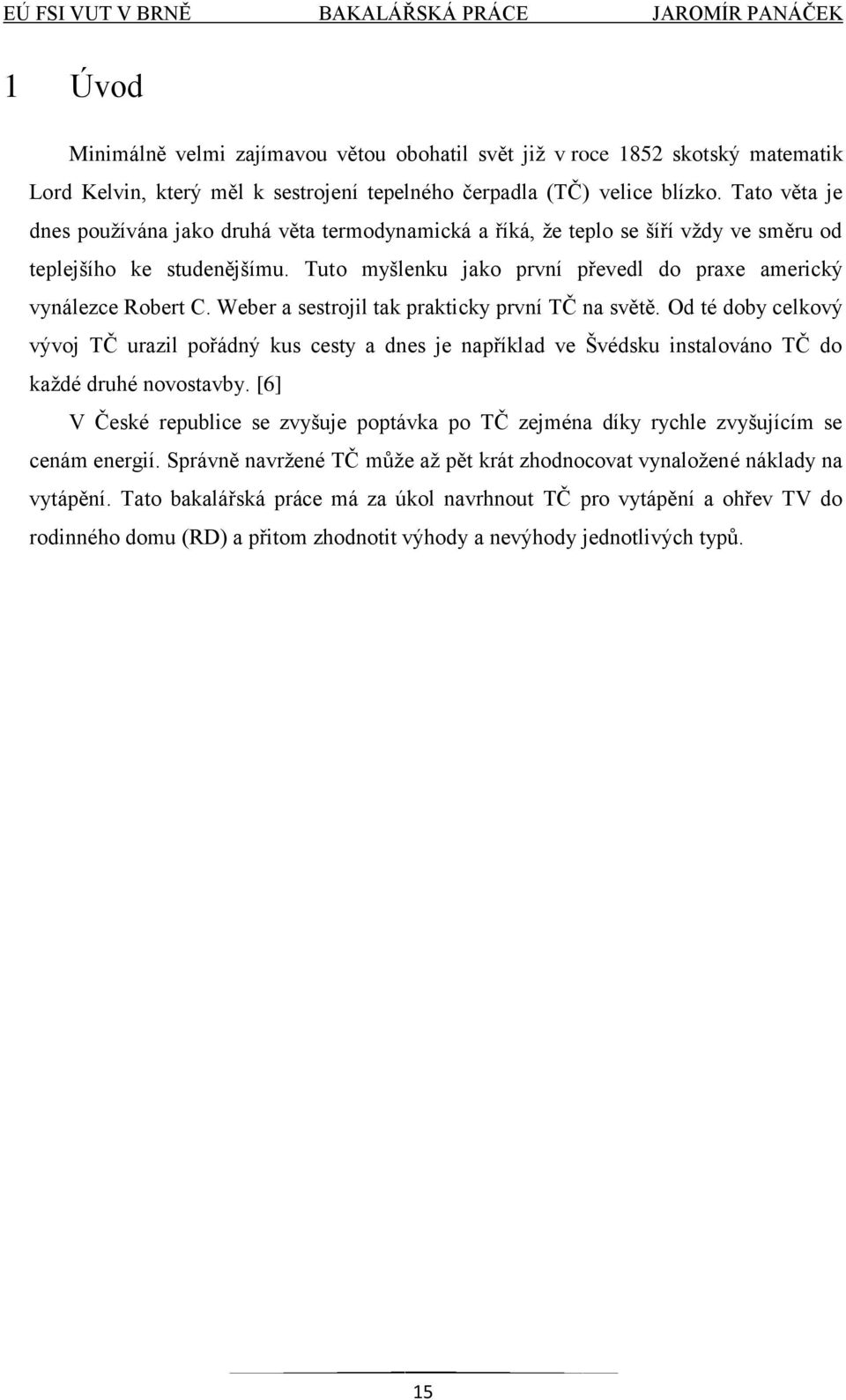 Weber a sestrojil tak prakticky první TČ na světě. Od té doby celkový vývoj TČ urazil pořádný kus cesty a dnes je například ve Švédsku instalováno TČ do kaţdé druhé novostavby.