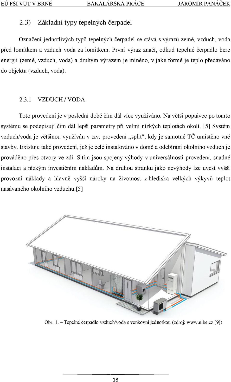 1 VZDUCH / VODA Toto provedení je v poslední době čím dál více vyuţíváno. Na větší poptávce po tomto systému se podepisují čím dál lepší parametry při velmi nízkých teplotách okolí.