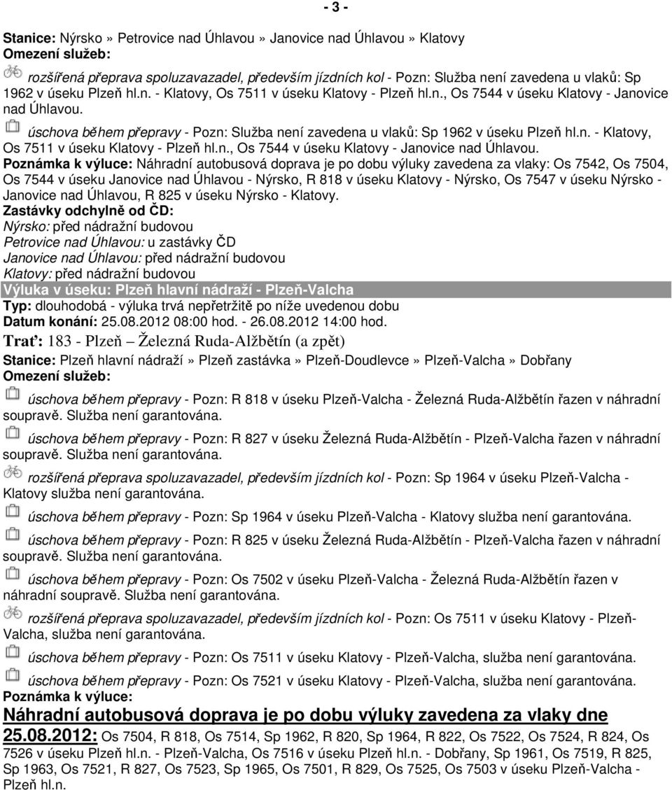 úschova během přepravy - Pozn: Služba není zavedena u vlaků: Sp 1962 v úseku Plzeň hl.n. - Klatovy, Os 7511 v úseku Klatovy - Plzeň hl.