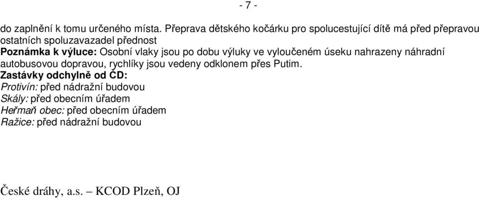 vlaky jsou po dobu výluky ve vyloučeném úseku nahrazeny náhradní autobusovou dopravou, rychlíky jsou vedeny