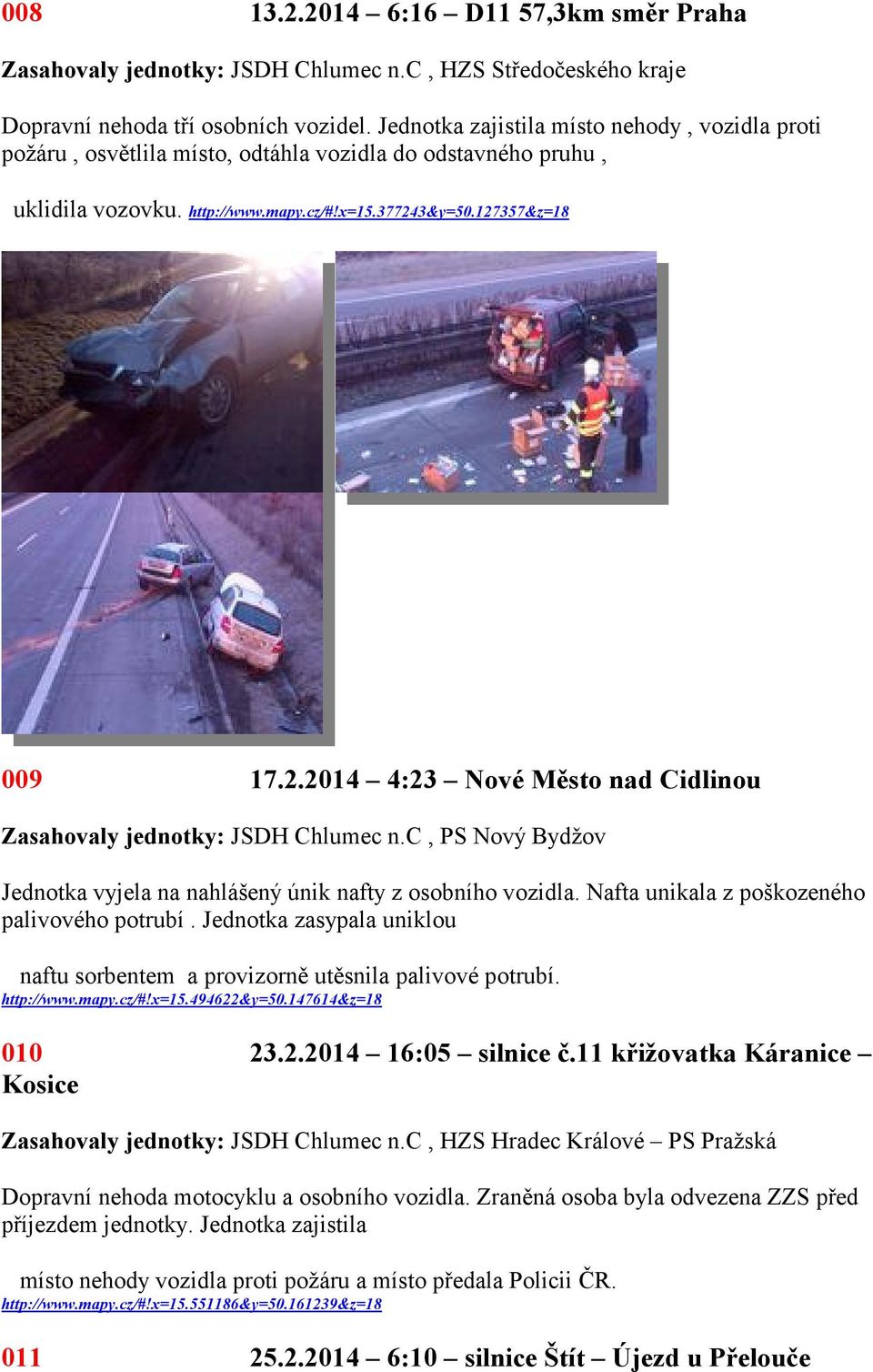 3&y=50.127357&z=18 009 17.2.2014 4:23 Nové Město nad Cidlinou Jednotka vyjela na nahlášený únik nafty z osobního vozidla. Nafta unikala z poškozeného palivového potrubí.