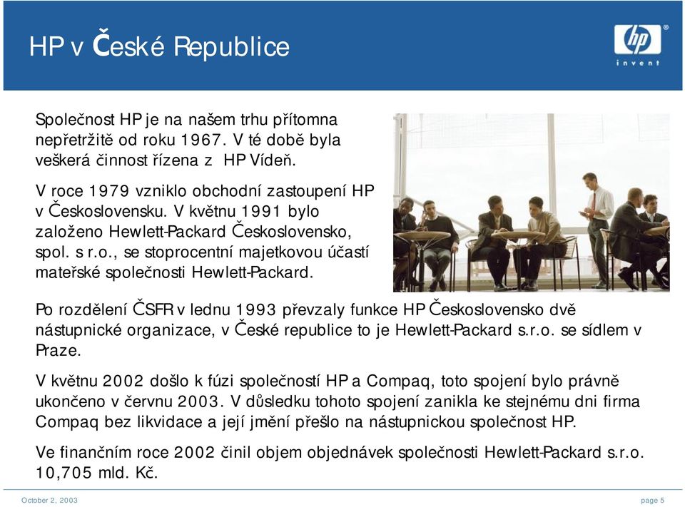 Po rozdělení ČSFR v lednu 1993 převzaly funkce HP Československo dvě nástupnické organizace, v České republice to je Hewlett-Packard s.r.o. se sídlem v Praze.