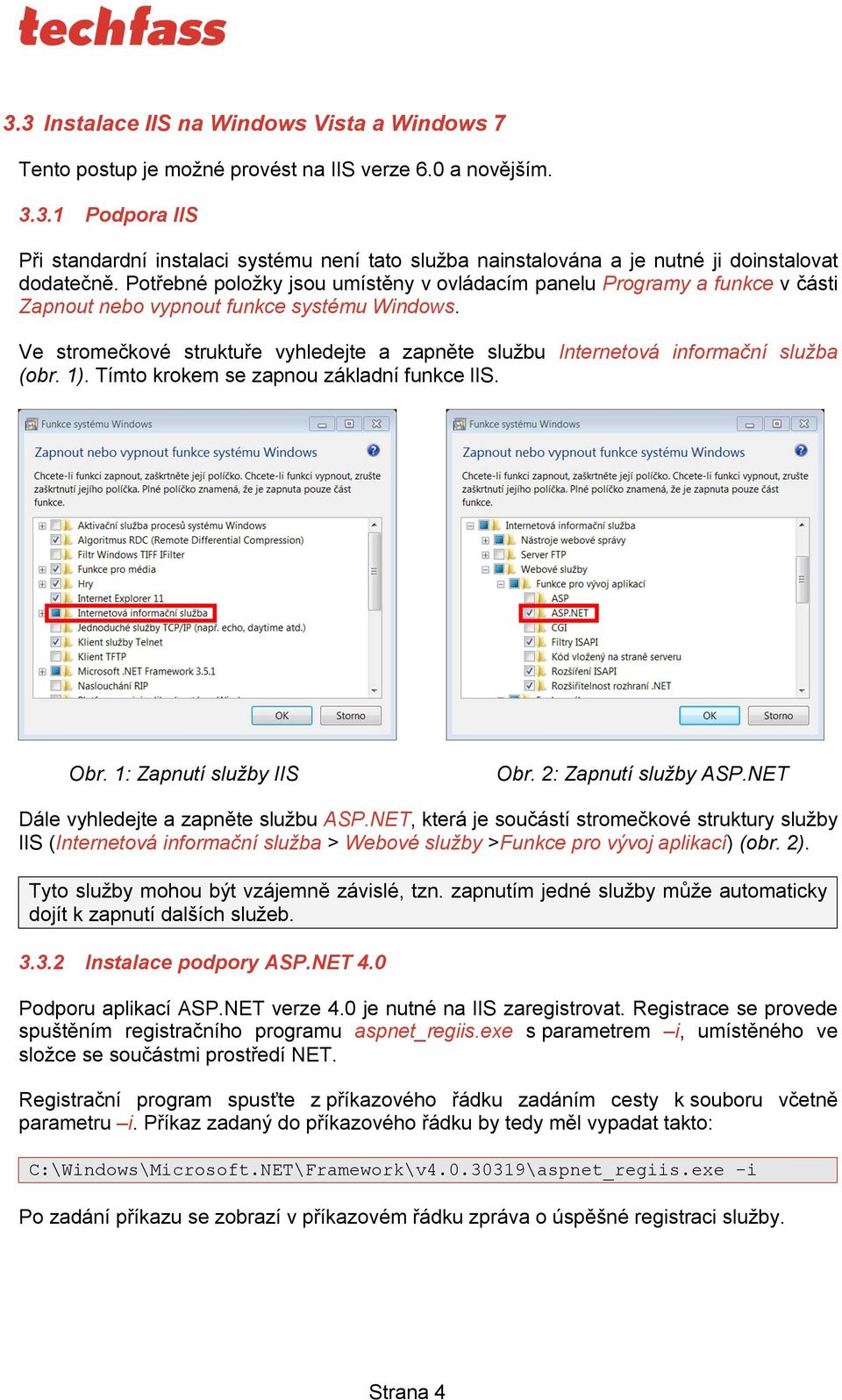 Ve stromečkové struktuře vyhledejte a zapněte službu Internetová informační služba (obr. 1). Tímto krokem se zapnou základní funkce IIS. Obr. 1: Zapnutí služby IIS Obr. 2: Zapnutí služby ASP.