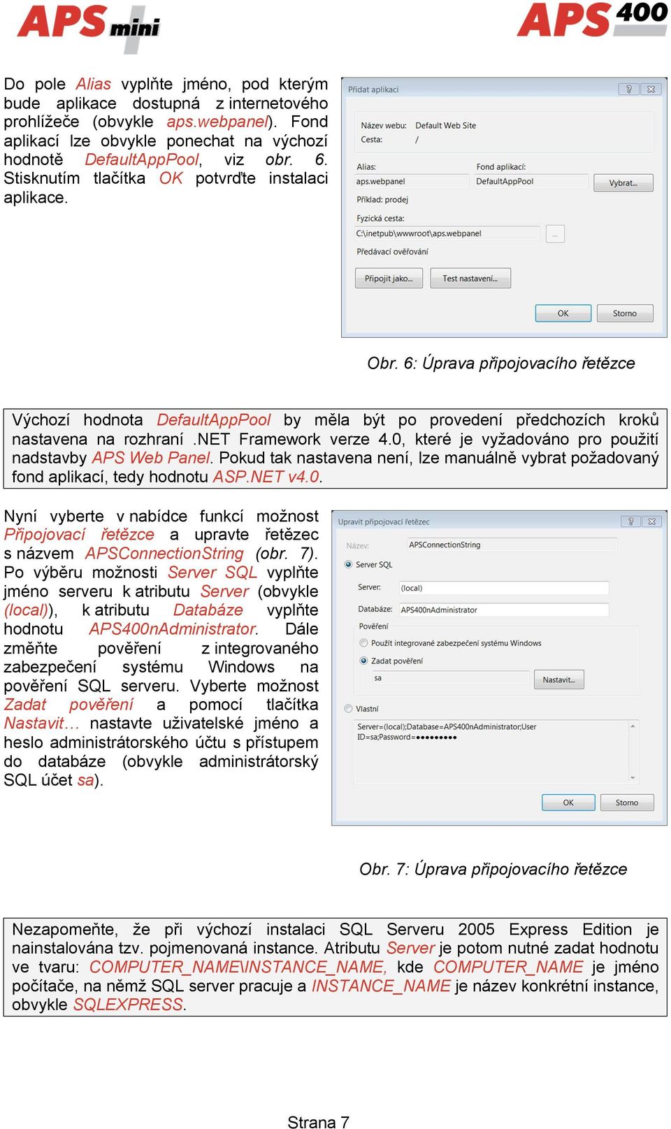 net Framework verze 4.0, které je vyžadováno pro použití nadstavby APS Web Panel. Pokud tak nastavena není, lze manuálně vybrat požadovaný fond aplikací, tedy hodnotu ASP.NET v4.0. Nyní vyberte v nabídce funkcí možnost Připojovací řetězce a upravte řetězec s názvem APSConnectionString (obr.