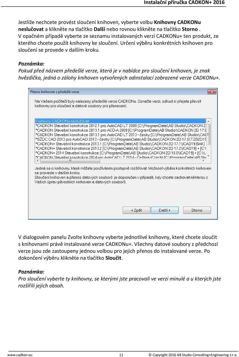 Poznámka: Pokud před názvem předešlé verze, která je v nabídce pro sloučení knihoven, je znak hvězdička, jedná o zálohy knihoven vytvořených odinstalací zobrazené verze CADKONu+.
